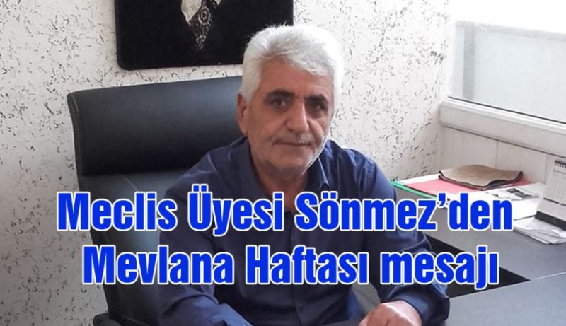 GÜRSU BELEDİYE MECLİS ÜYESİ SÖNMEZ’DEN MEVLÂNÂ HAFTASI KUTLAMA MESAJI ;