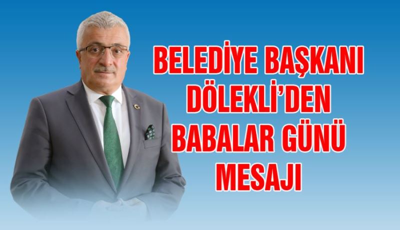 BAŞKAN DÖLEKLİ’DEN BABALAR GÜNÜ MESAJI