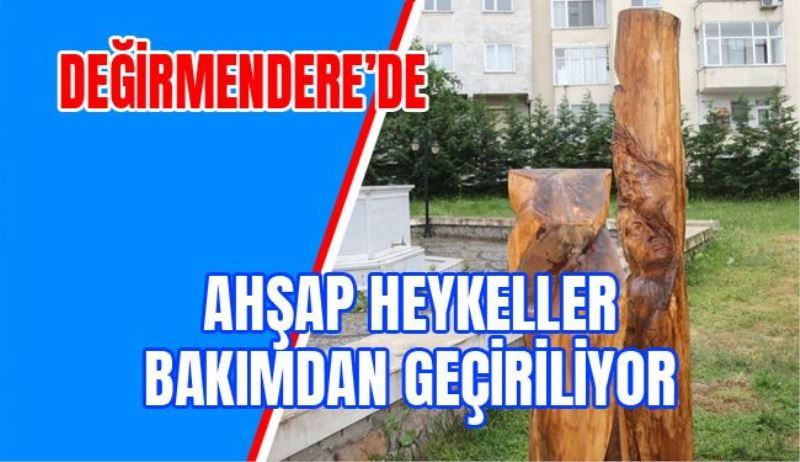  AHŞAP HEYKELLER BAKIMDAN GEÇİRİLİYOR