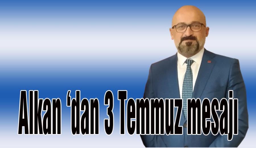 Veteriner Hekim Alkan ‘dan 3 Temmuz mesajı