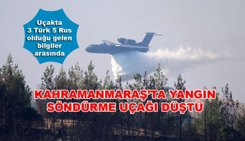 KAHRAMANMARAŞ’TA YANGIN SÖNDÜRME UÇAĞI DÜŞTÜ