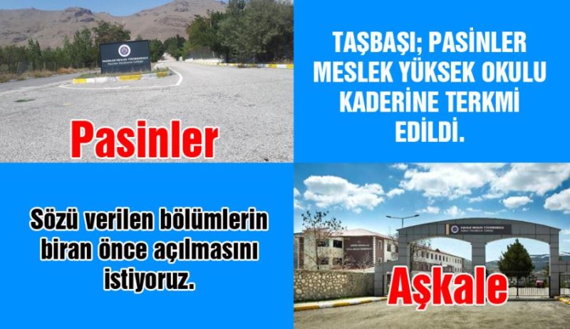 TAŞBAŞI; PASİNLER MESLEK YÜKSEK OKULU KADERİNE TERKMİ EDİLDİ.