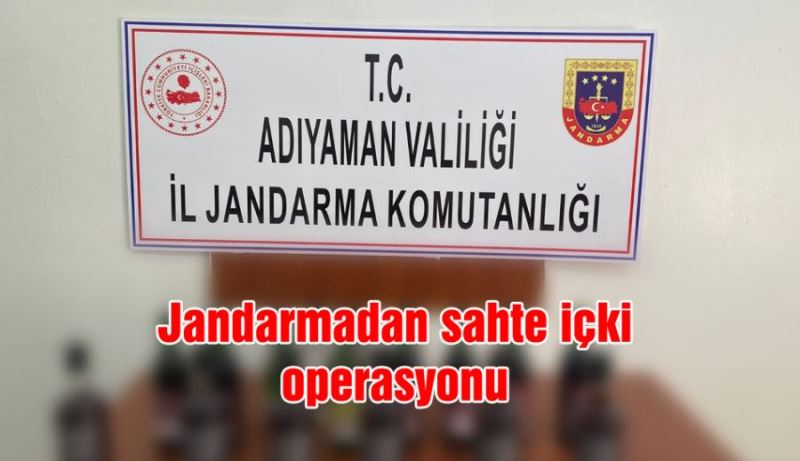 ADIYAMAN JANDARMADAN SAHTE İÇKİ OPERASYONU