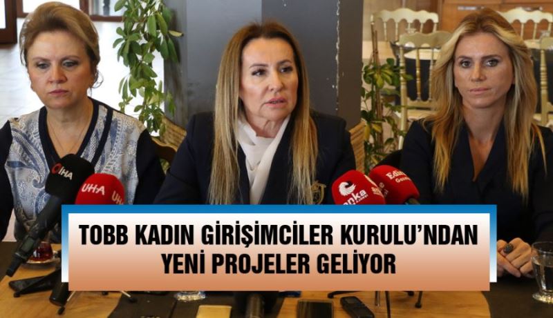 TOBB KADIN GİRİŞİMCİLER KURULU’NDAN YENİ PROJELER GELİYOR 