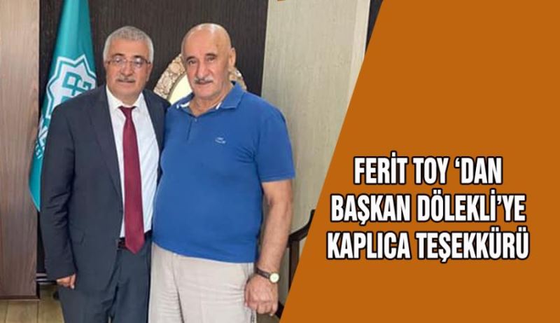 FERİT TOY ‘DAN BAŞKAN DÖLEKLİ’YE KAPLICA TEŞEKKÜRÜ