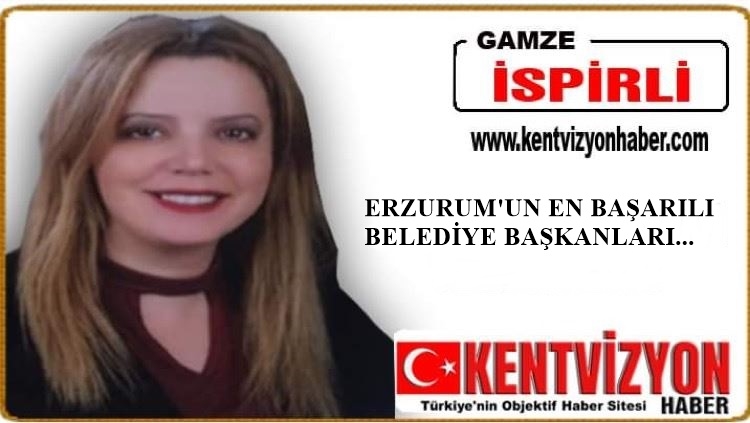 ERZURUM’UN EN BAŞARILI BELEDİYE BAŞKANLARI…