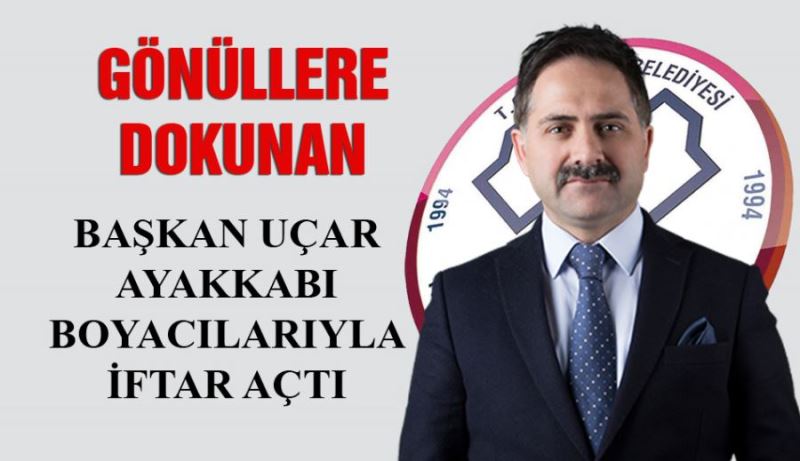 GÖNÜL ADAMI BAŞKAN UÇAR AYAKKABI BOYACILARIYLA İFTAR AÇTI