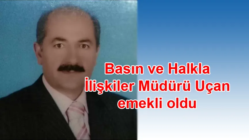 Valilik Basın ve Halkla İlişkiler Müdürü Uçan, emekli oldu 