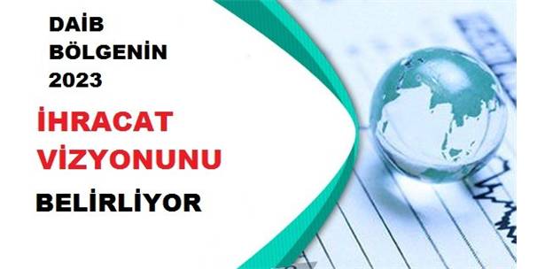 DAİB BÖLGENİN 2023 İHRACAT VİZYONUNU BELİRLİYOR