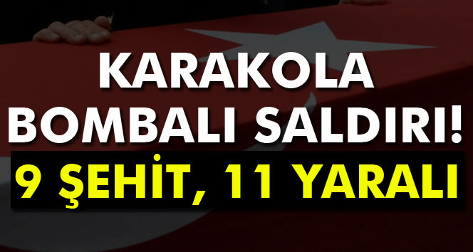 Şemdinli`de karakola saldırı: 9 asker şehit oldu, 11 asker yaralı