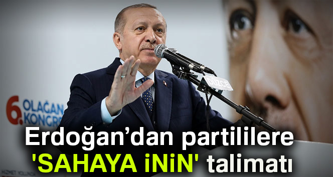 Erdoğan?dan partililere `sahaya inin` talimatı