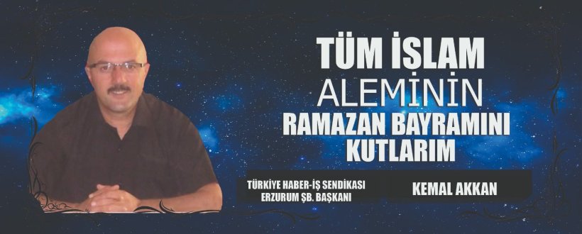 HABER İŞ SENDİKASI ERZURUM ŞUBE BAŞKANI AKKAN?IN RAMAZAN BAYRAMI MESAJI